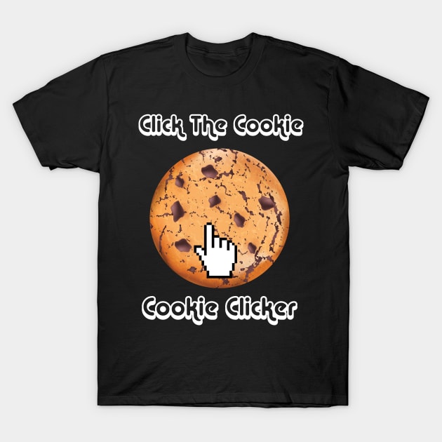 Click The Cookie Cookie Clicker T-Shirt by Dj-Drac